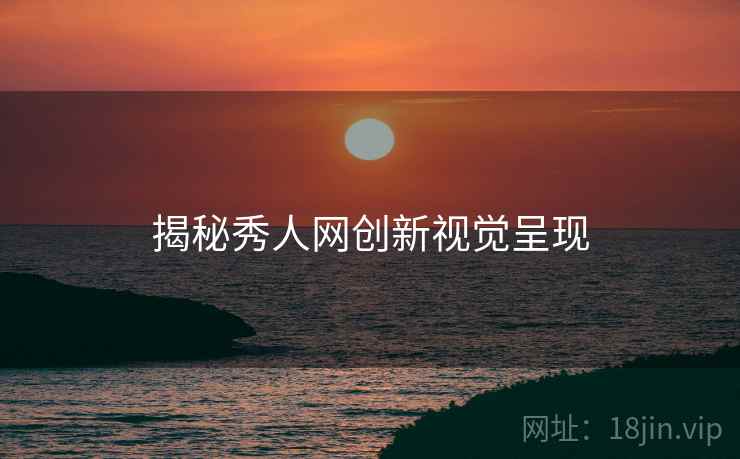 揭秘秀人网创新视觉呈现