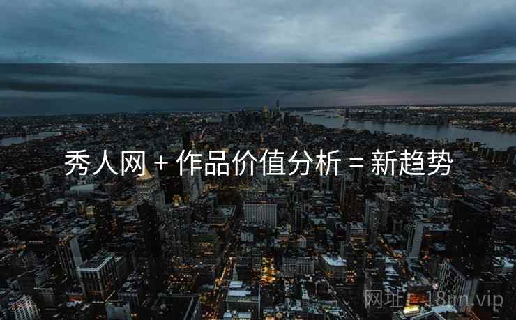 秀人网 + 作品价值分析 = 新趋势