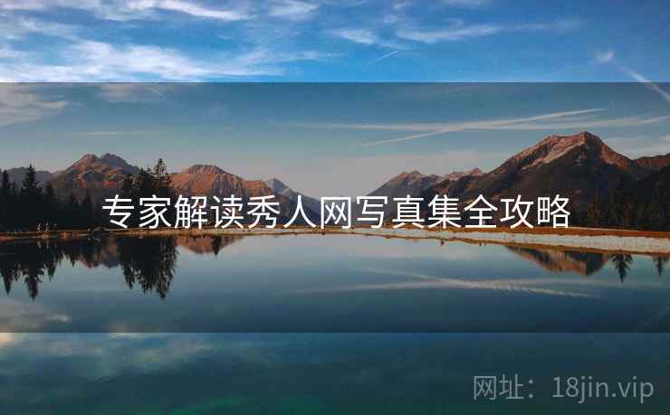 专家解读秀人网写真集全攻略