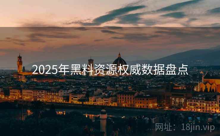 2025年黑料资源权威数据盘点